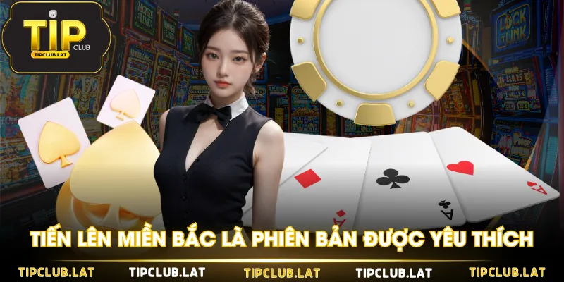 Tiến lên miền Bắc là phiên bản được yêu thích